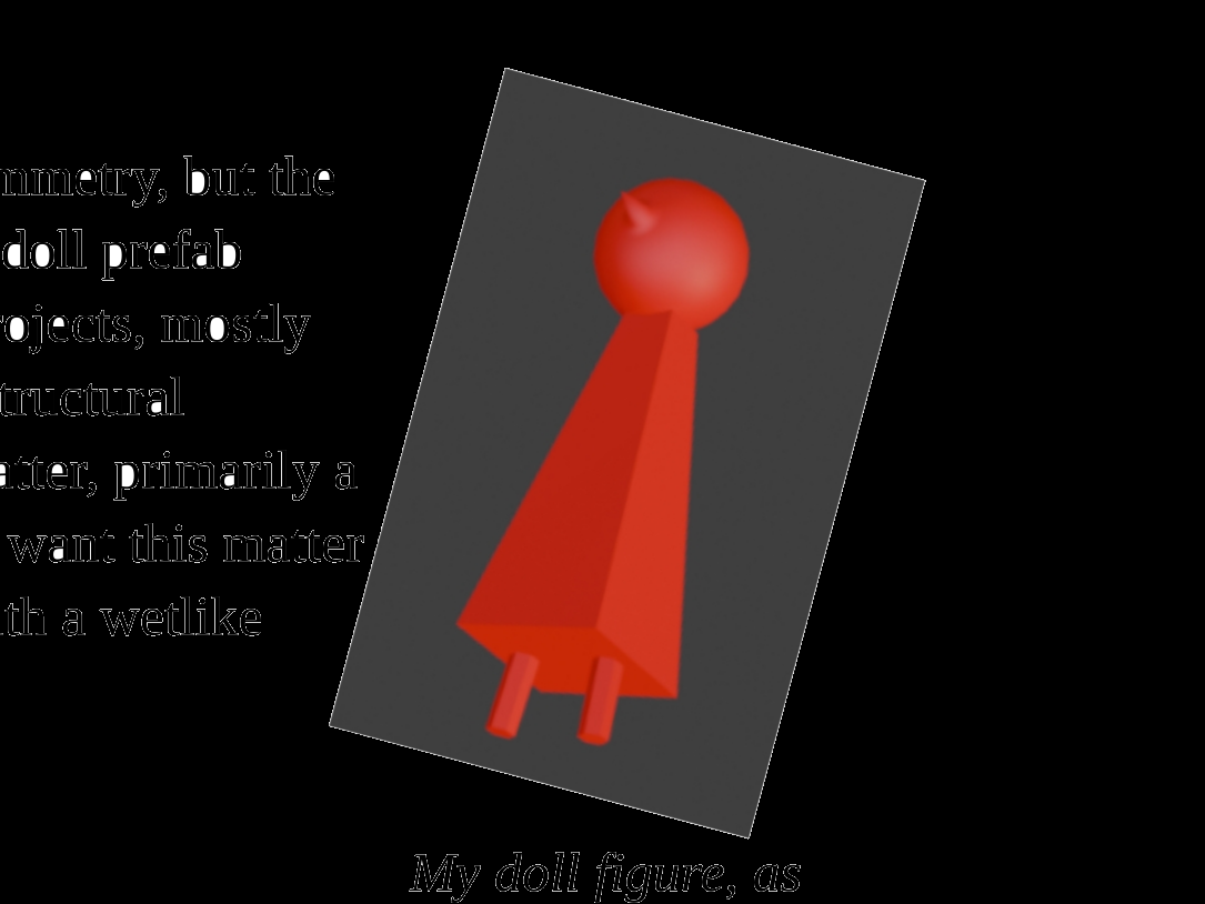 thumbnail for my game 'sandy island', showing my doll player prefab -- a simple red figure, a sphere for a head and square pyramid for a body, with two small cylinder legs. In a frame, tilted, with a grey background, and a black background outside the frame, with gray letters spelling nothing important except, underneath the frame, 'My doll figure, as'.